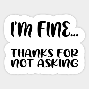 I'm fine...thanks for not asking, funny quote gift idea Sticker